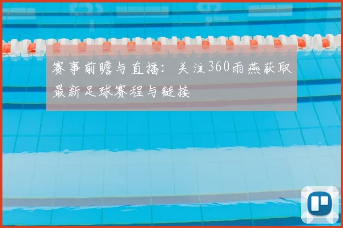 赛事前瞻与直播：关注360雨燕获取最新足球赛程与链接