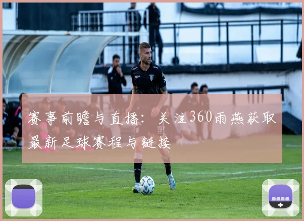 赛事前瞻与直播：关注360雨燕获取最新足球赛程与链接